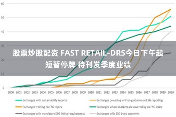 股票炒股配资 FAST RETAIL-DRS今日下午起短