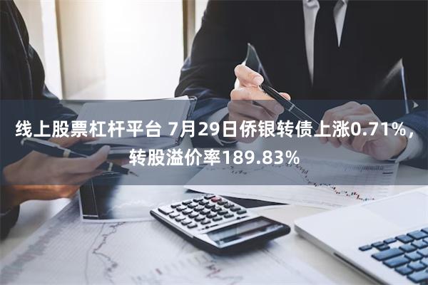 线上股票杠杆平台 7月29日侨银转债上涨0.71%，转股溢价率189.83%