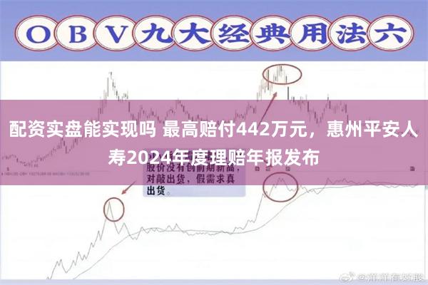 配资实盘能实现吗 最高赔付442万元，惠州平安人寿2024年度理赔年报发布